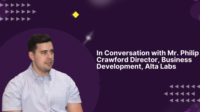 In Conversation with Mr. Philip Crawford Director, Business Development, Alta Labs In Conversation with Mr. Philip Crawford Director, Business Development, Alta Labs